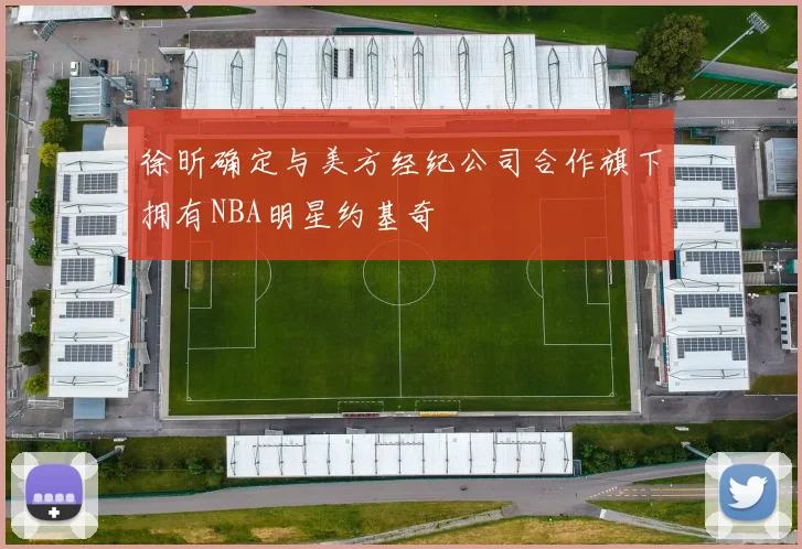 徐昕确定与美方经纪公司合作旗下拥有NBA明星约基奇